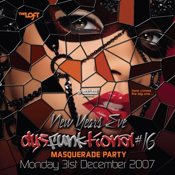 Restless
Entertainment
presents

New Years Eve
DysFunktional #16
Masquerade Party
Monday 31st December 2007